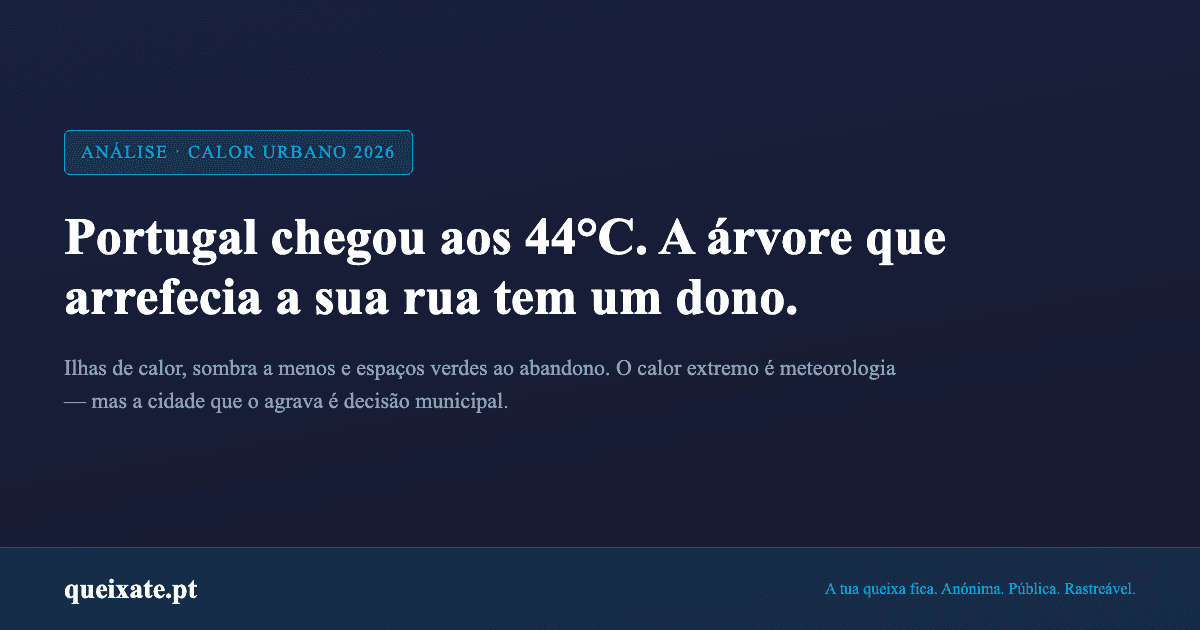 Portugal chegou aos 44°C. A sombra que falta na sua rua também tem um responsável.